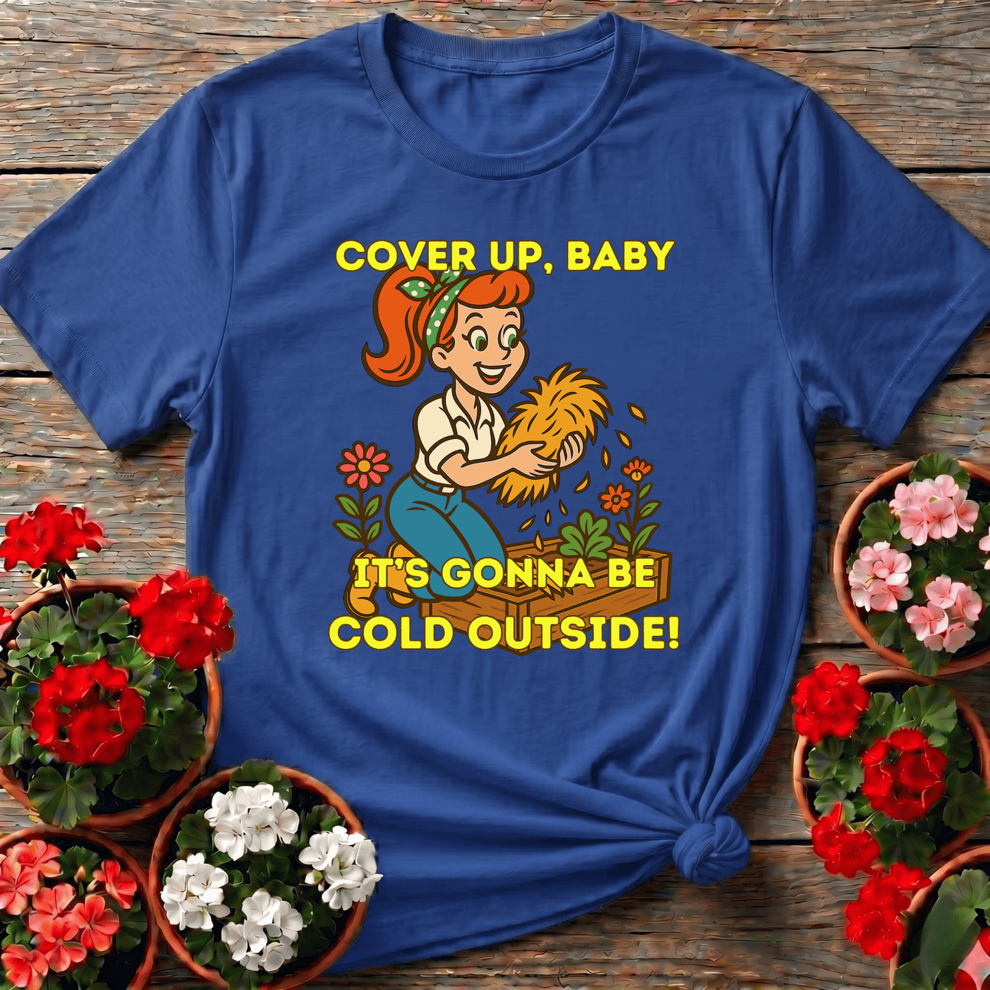 Cover Up Baby It's Gonna Be Cold Outside Gardening Tee - GardeningTshirts