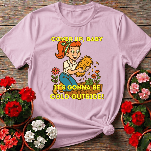 Cover Up Baby It's Gonna Be Cold Outside Gardening Tee - GardeningTshirts