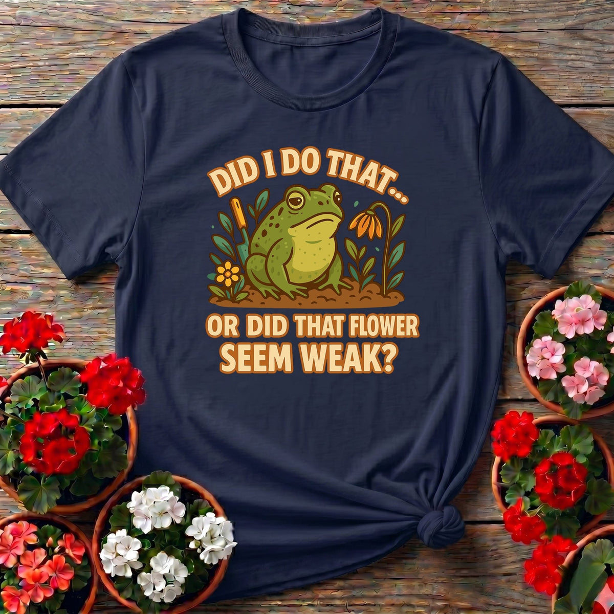 Navy storybook illustrated frog t-shirt with "Did I Do That Or Did That Flower Seem Weak" for casual garden enthusiasts