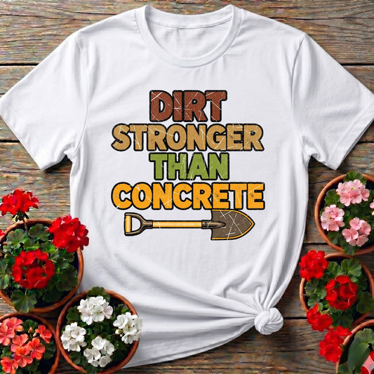 Dirt Stronger Than Concrete T-shirt - GardeningTshirts