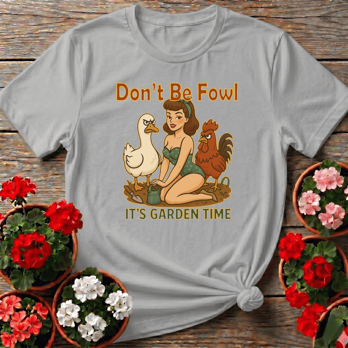 Dont Be Fowl Its Garden Time Funny Pin-Up Tee - GardeningTshirts