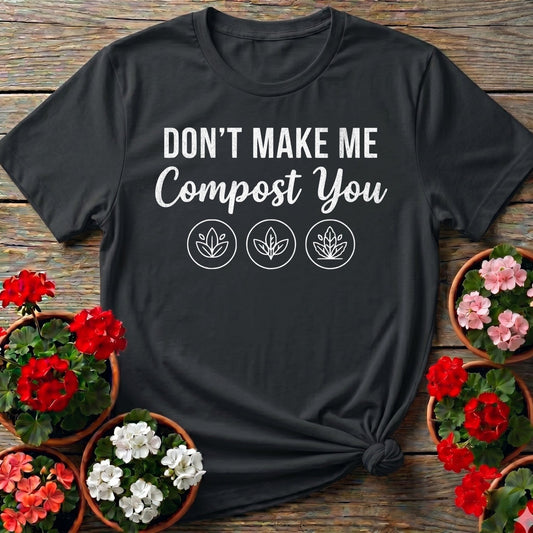 Dont Make Me Compost You T-shirt - GardeningTshirts