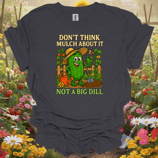 Charcoal tee showing dont think mulch about it funny pickle for plant lovers