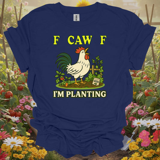 Navy tshirt showing f caw f i'm planting funny rooster for gardening enthusiasts