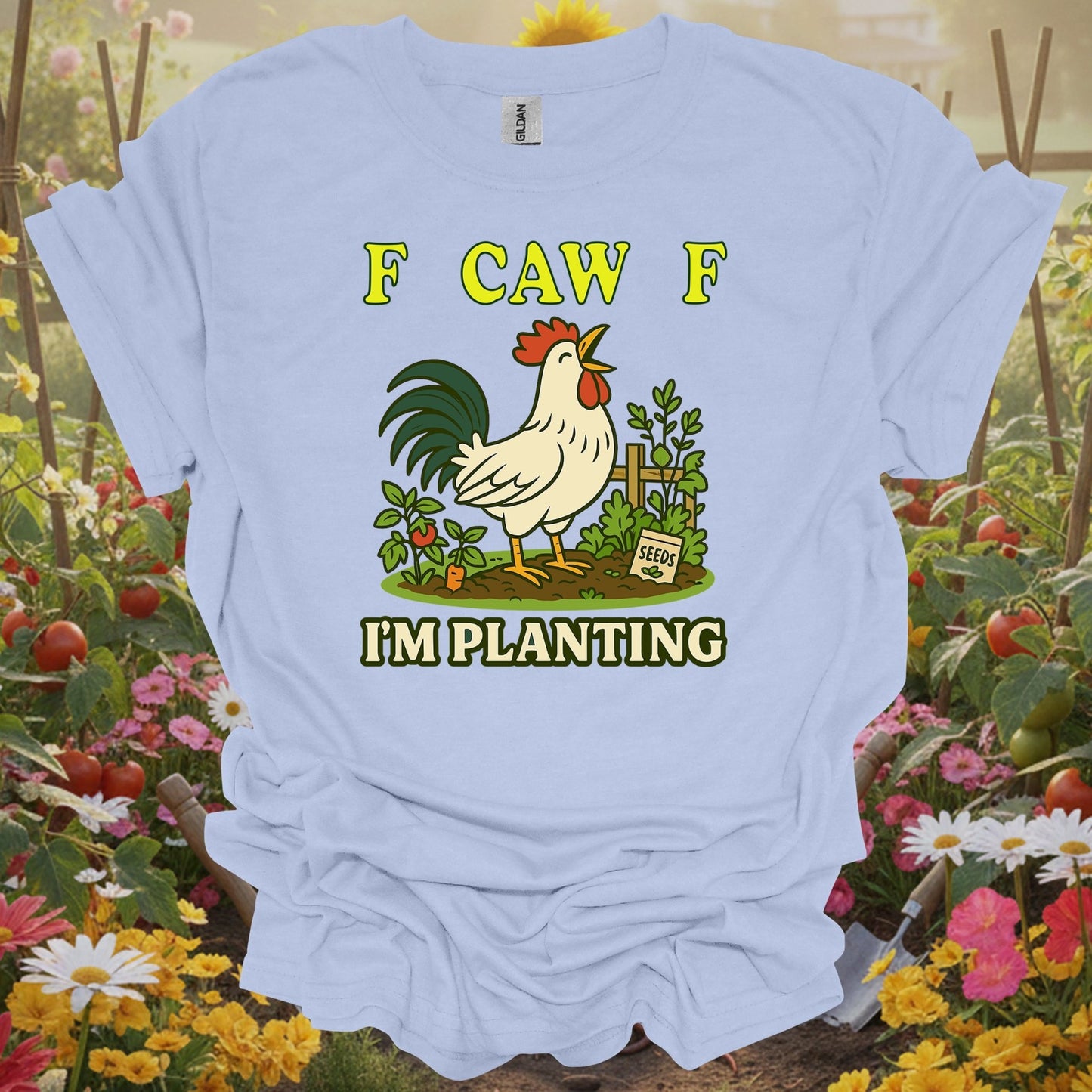 Light Blue shirt showing f caw f i'm planting funny rooster for home gardeners