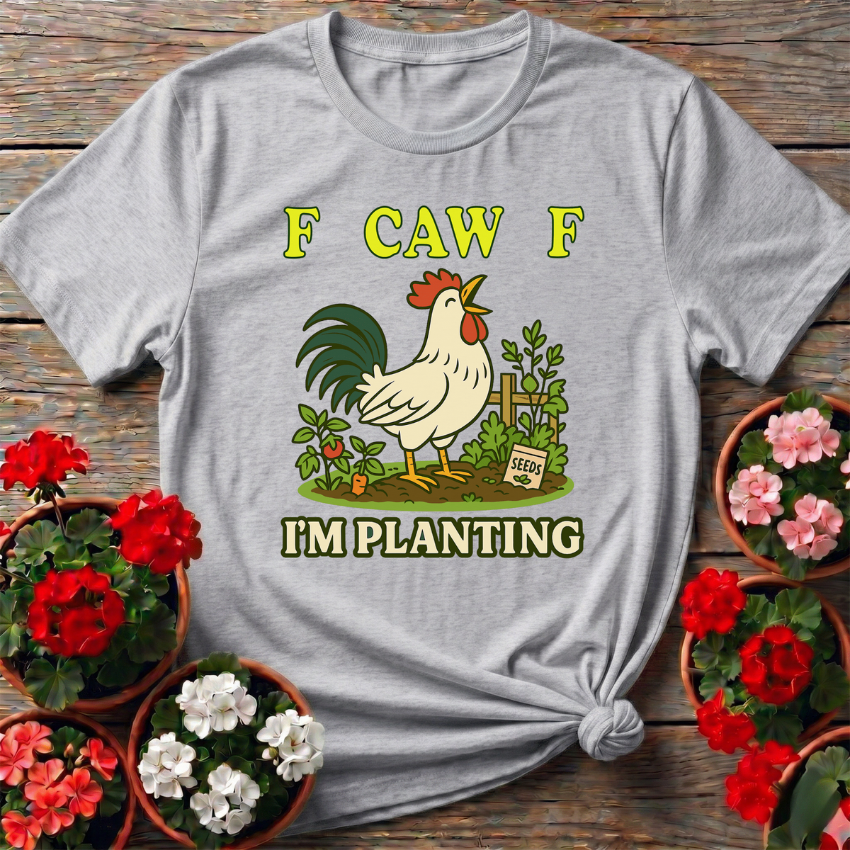 F Caw F I'm Planting Funny Rooster T-shirt - GardeningTshirts