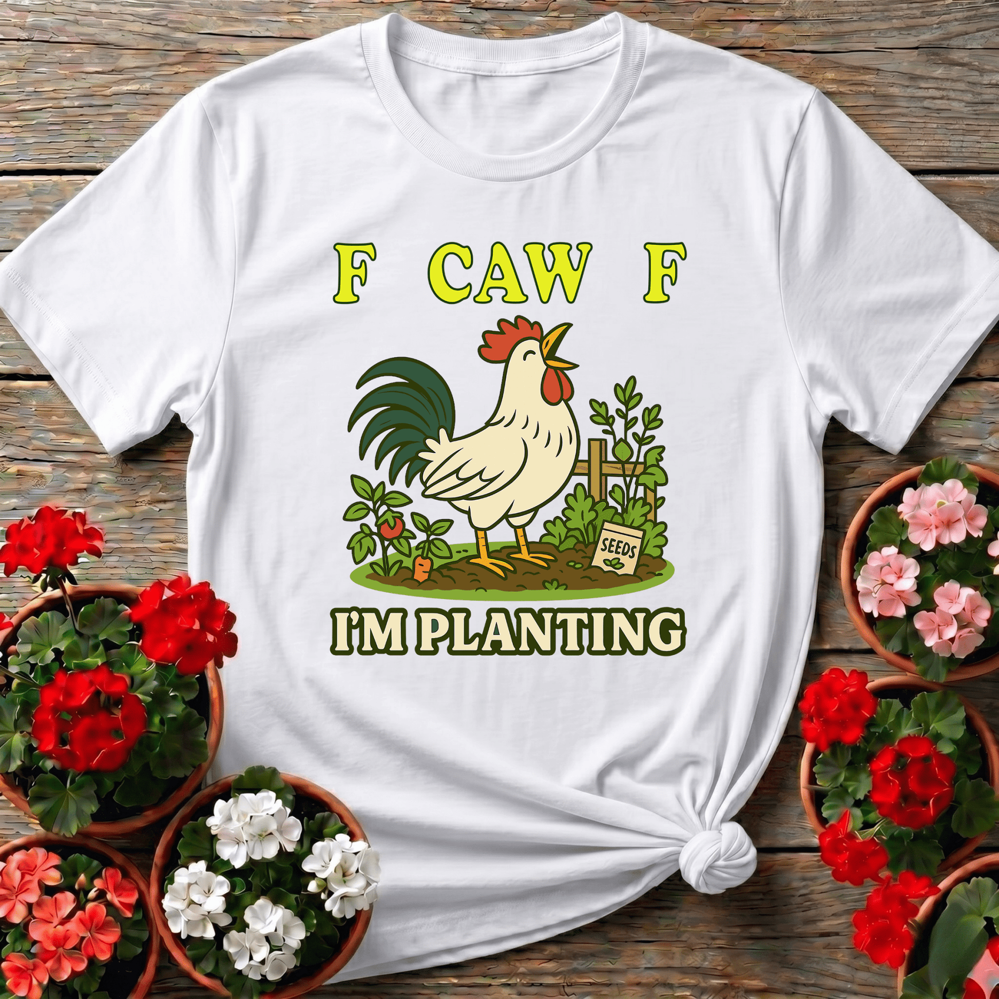 F Caw F I'm Planting Funny Rooster T-shirt - GardeningTshirts