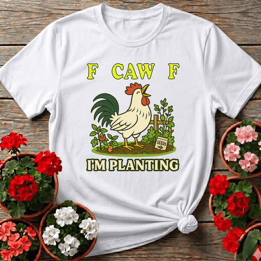 F Caw F I'm Planting Funny Rooster T-shirt - GardeningTshirts