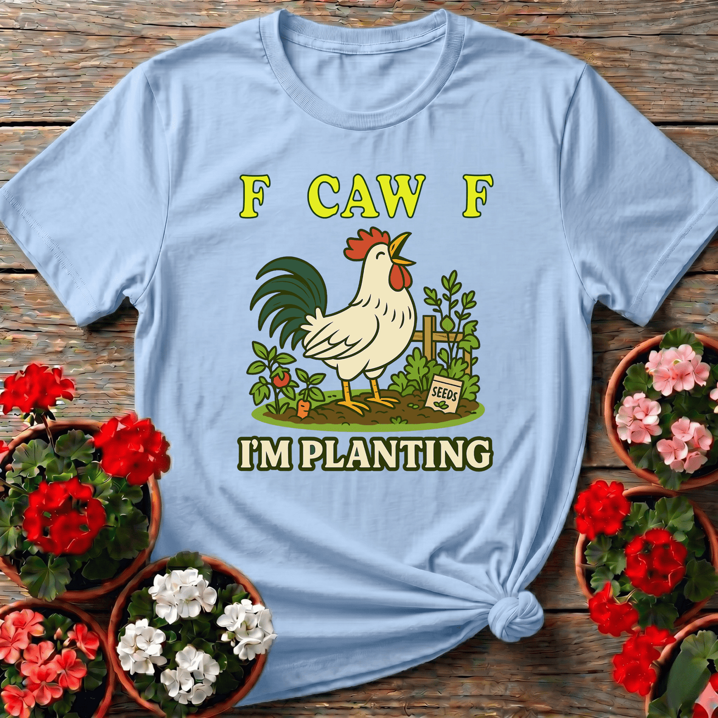 F Caw F I'm Planting Funny Rooster T-shirt - GardeningTshirts