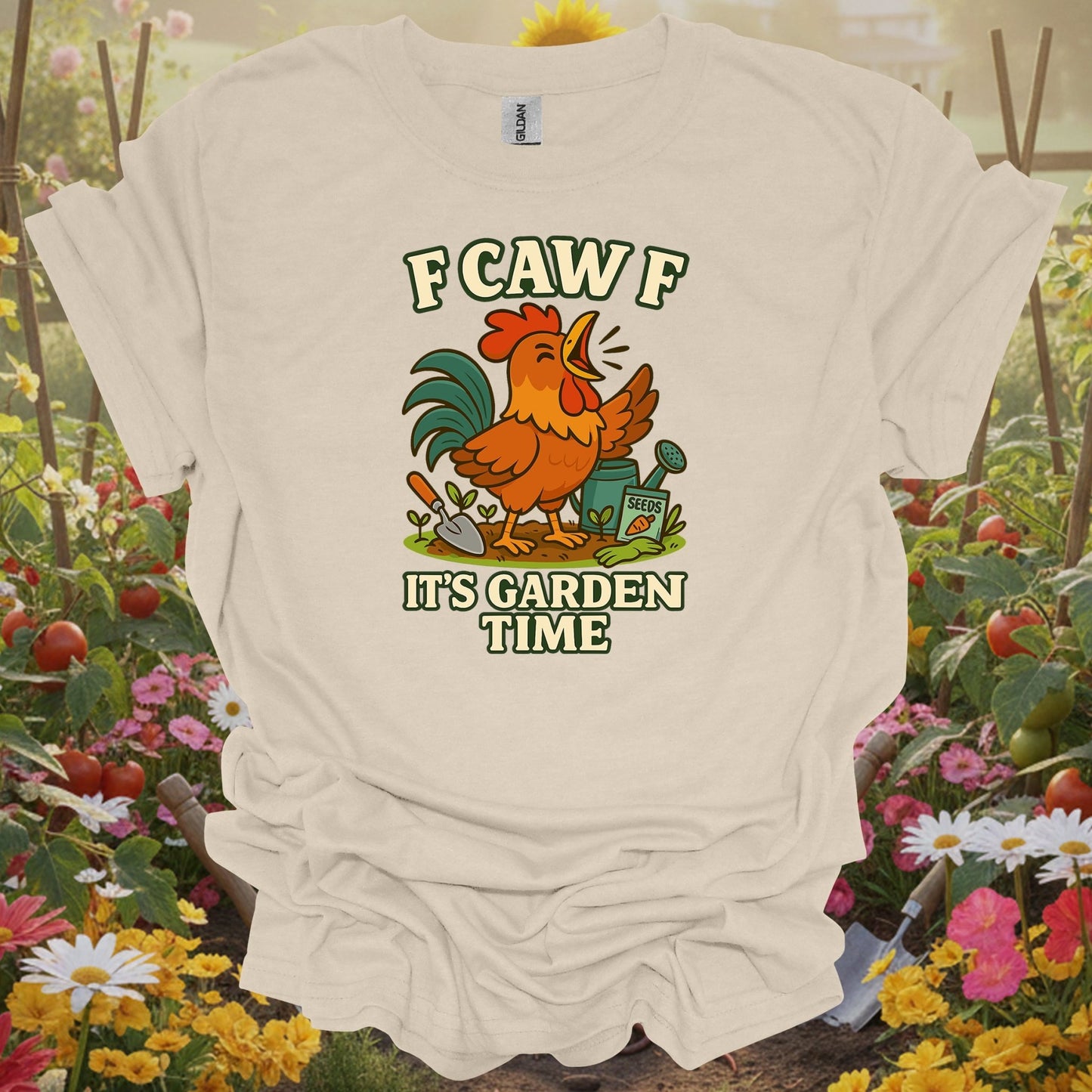 Natural tshirt showing f caw f it's garden time funny rooster for gardening enthusiasts