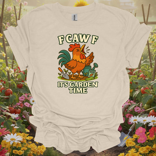 Natural tshirt showing f caw f it's garden time funny rooster for gardening enthusiasts