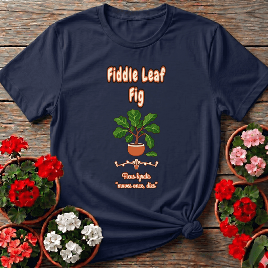 Fiddle Leaf Fig Ficus Lyrata "Moves Once, Dies" Plant Tee - GardeningTshirts