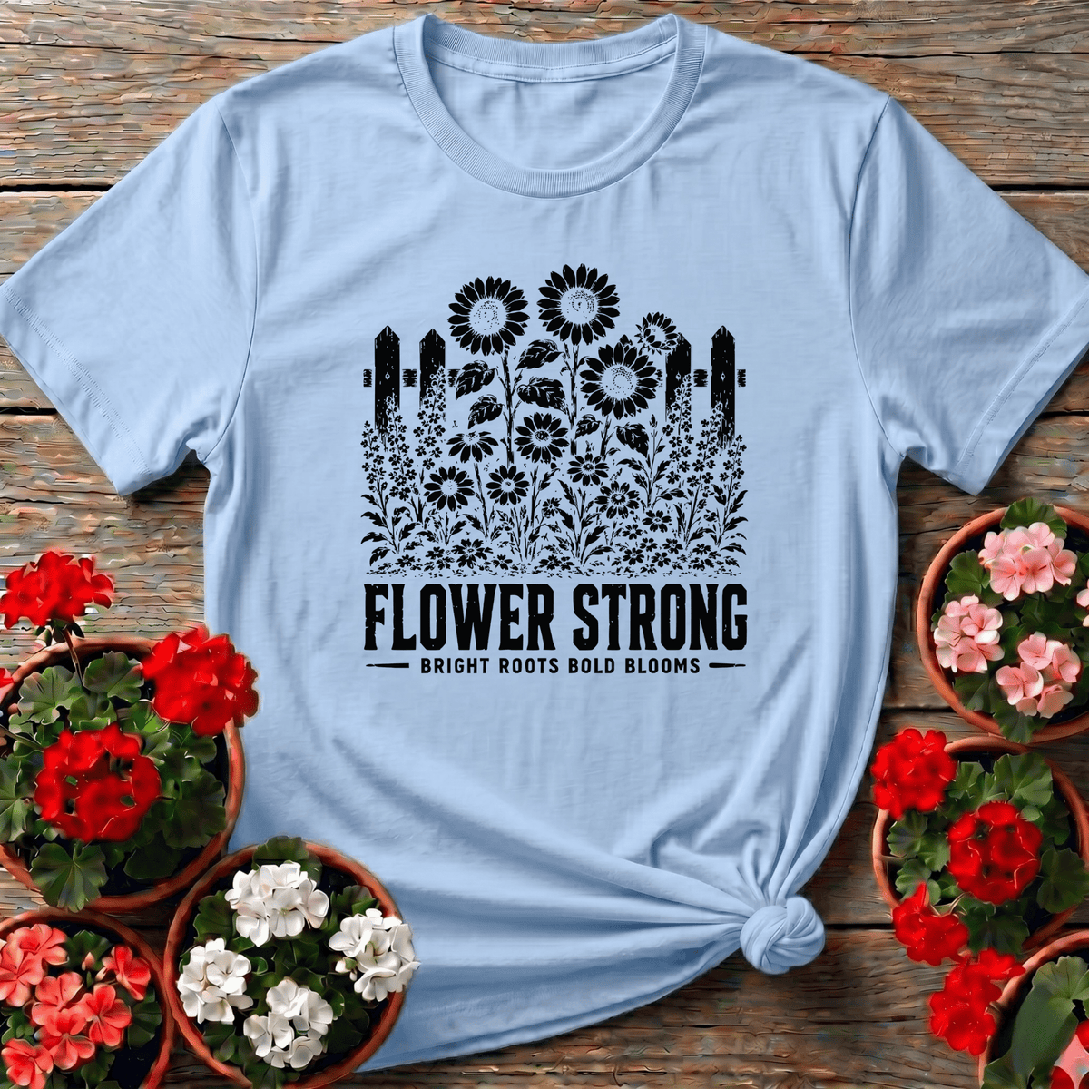 Flower Strong Bright Roots Bold Blooms Gardening Tee - GardeningTshirts