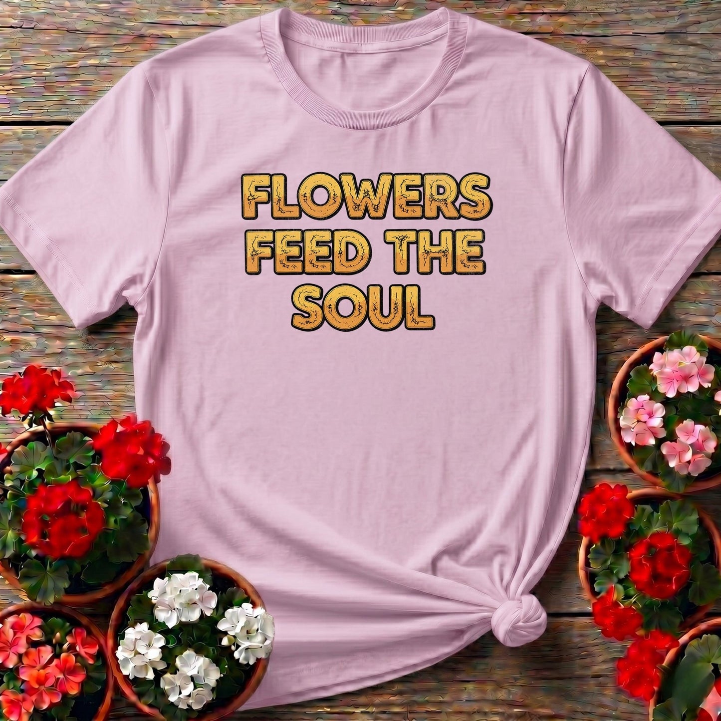 Flowers Feed The Soul Bold Statement Tee - GardeningTshirts