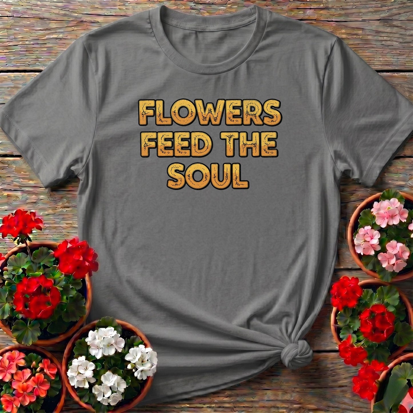 Flowers Feed The Soul Bold Statement Tee - GardeningTshirts