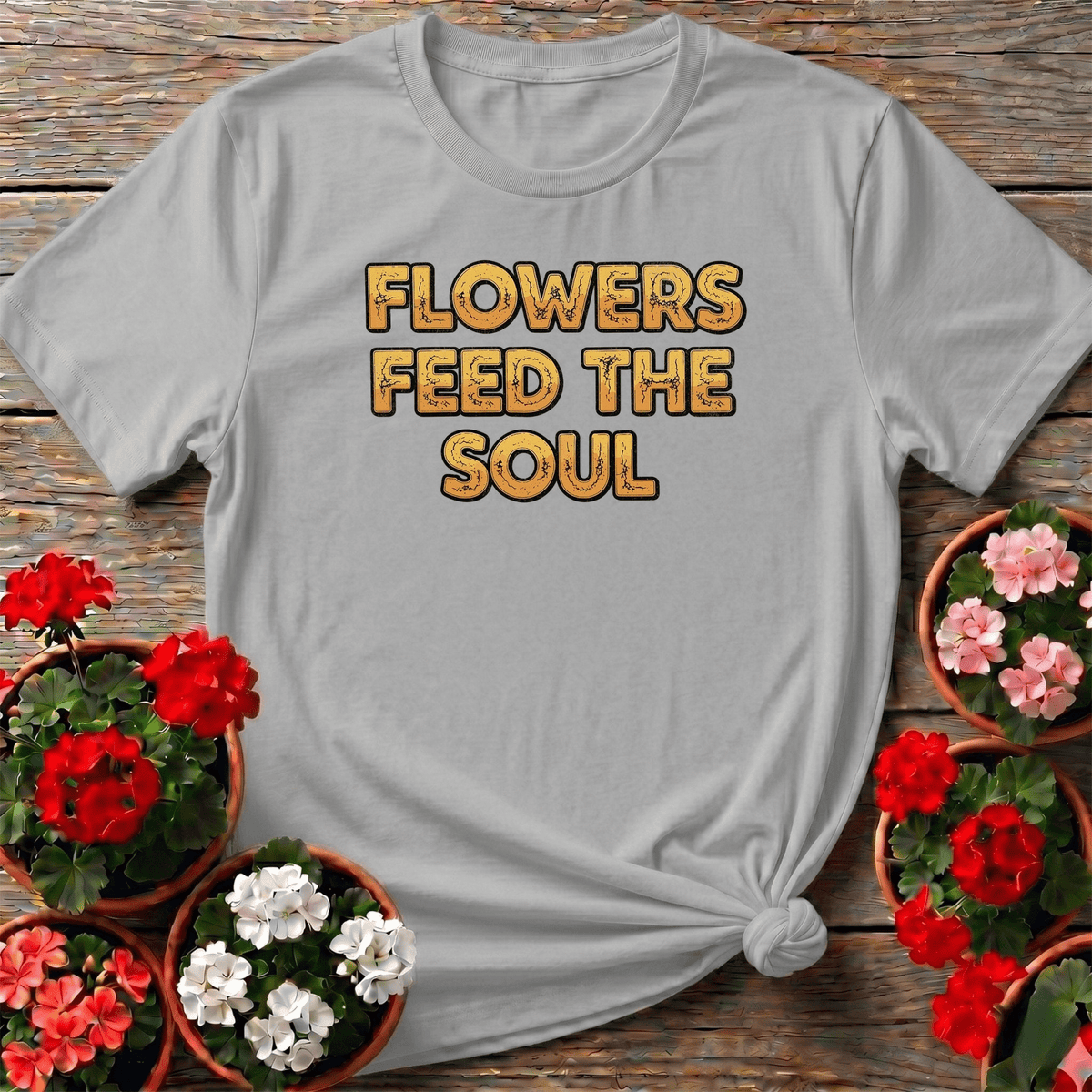 Flowers Feed The Soul Bold Statement Tee - GardeningTshirts