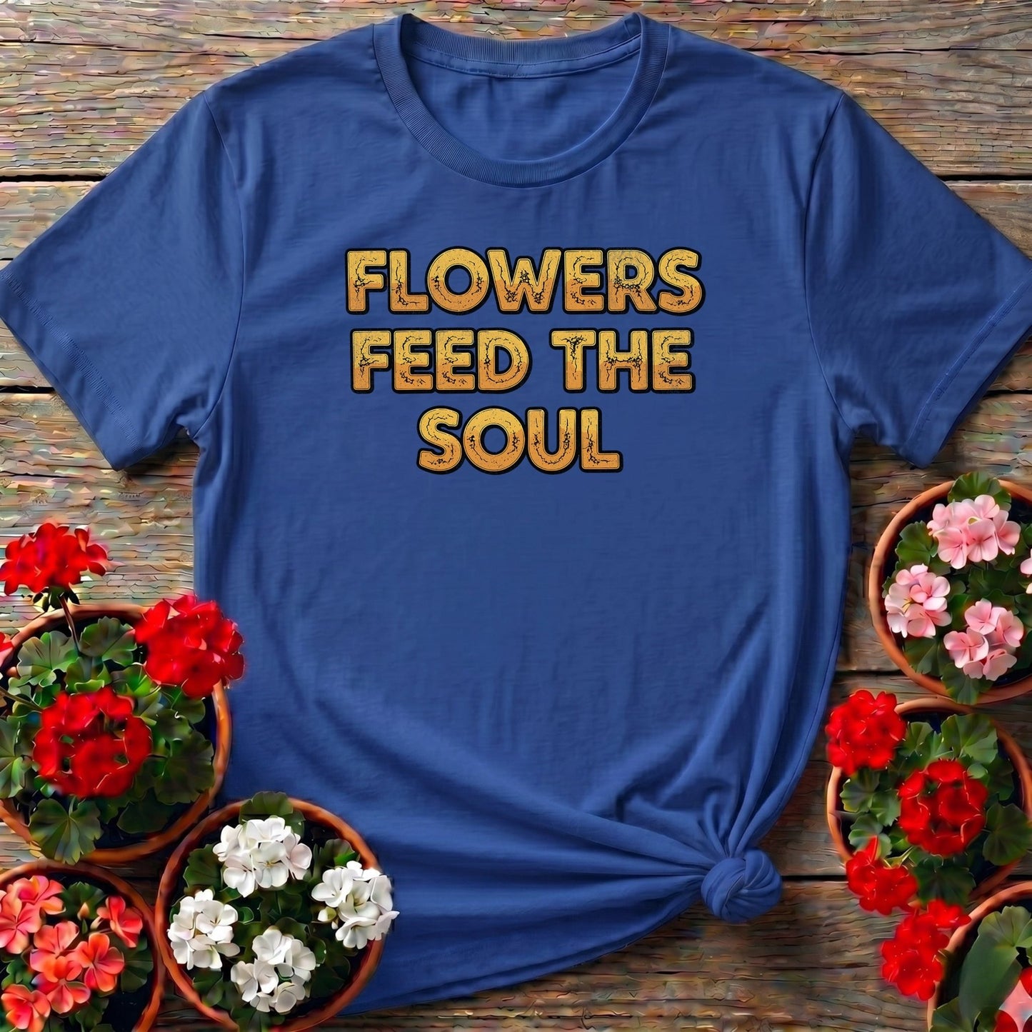 Flowers Feed The Soul Bold Statement Tee - GardeningTshirts