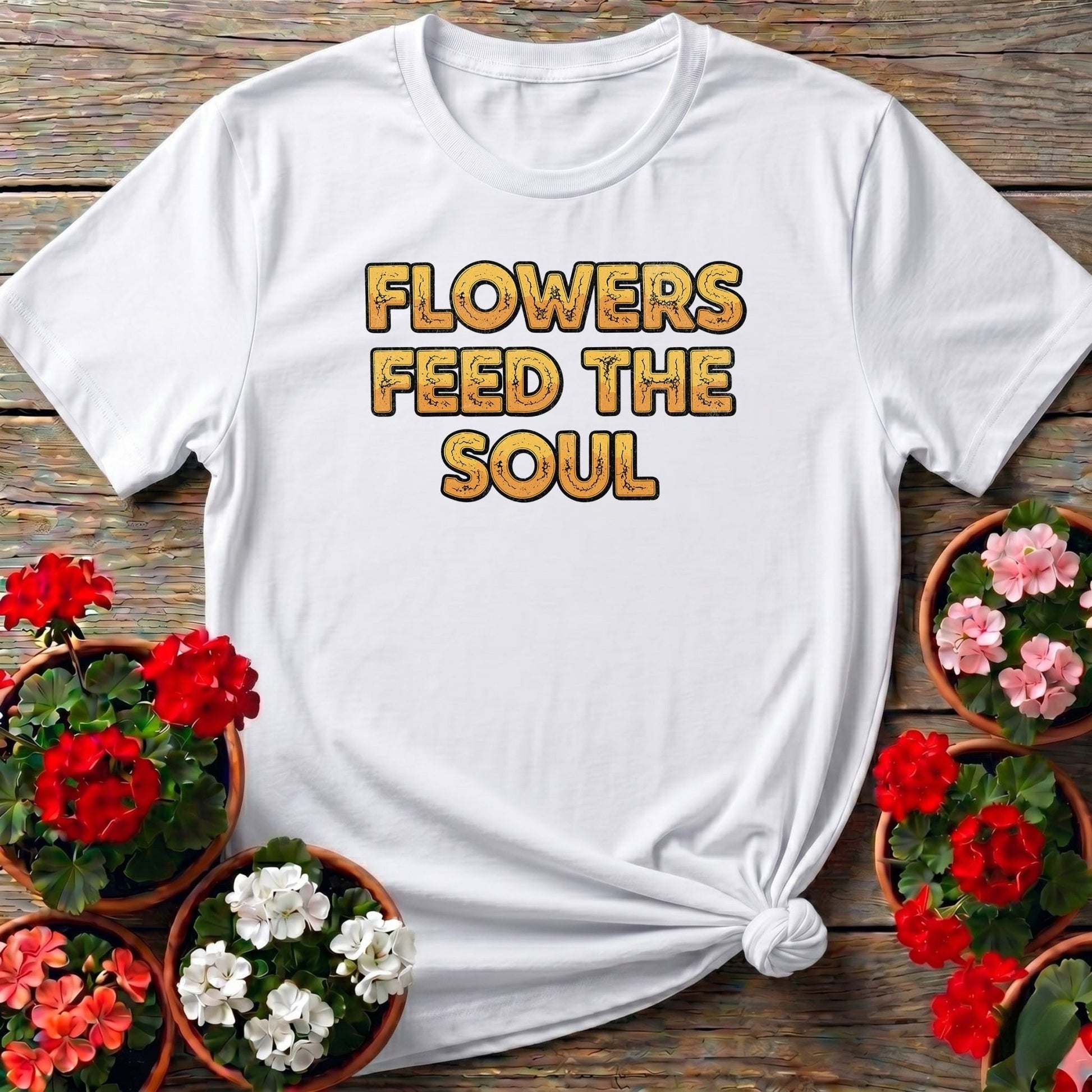 Flowers Feed The Soul Bold Statement Tee - GardeningTshirts