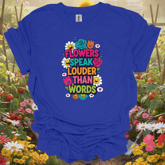 Flowers Speak Louder Than Words | Floral Quote Garden Shirt - GardeningTshirts