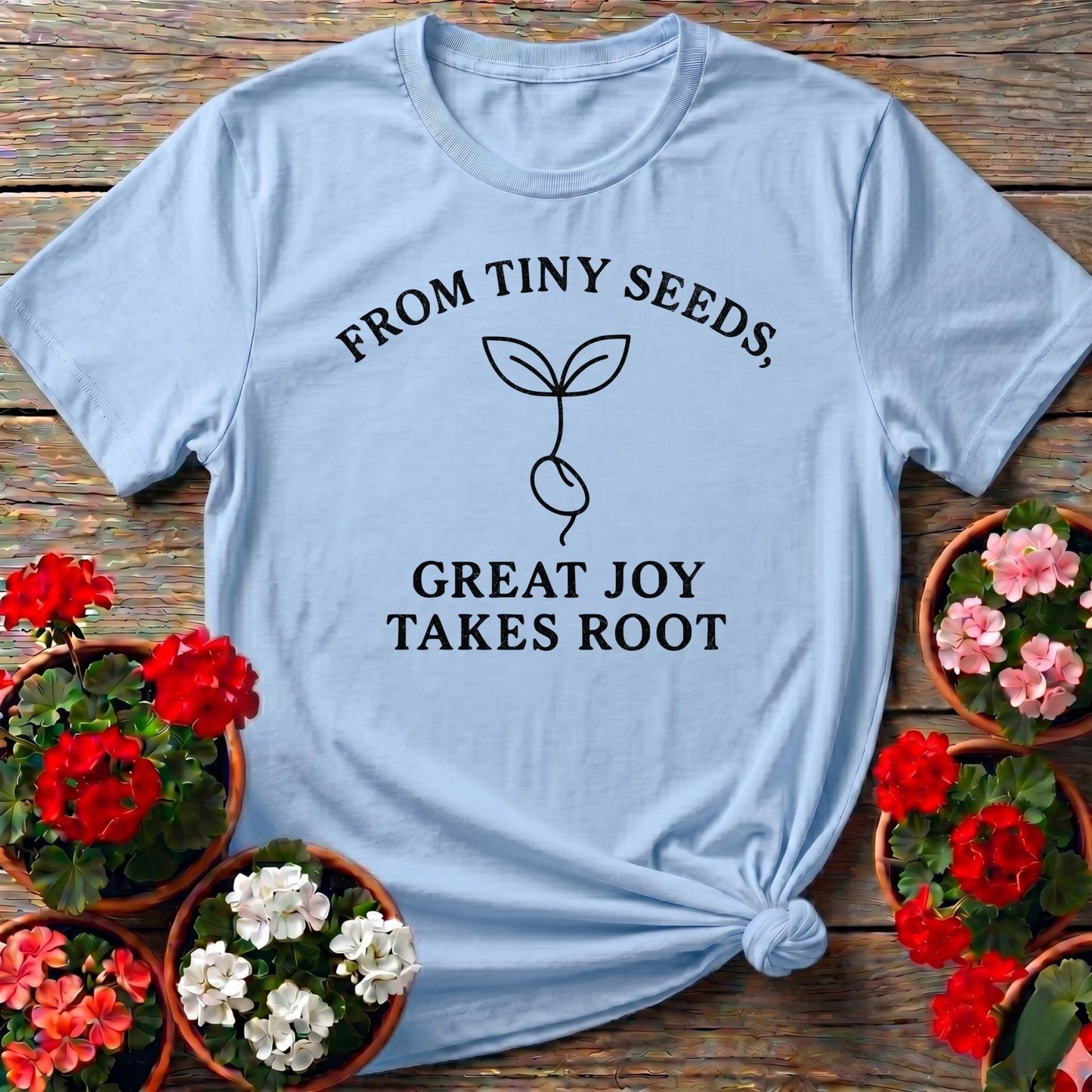 From Tiny Seeds Great Joy Takes Root Gardener Tee - GardeningTshirts
