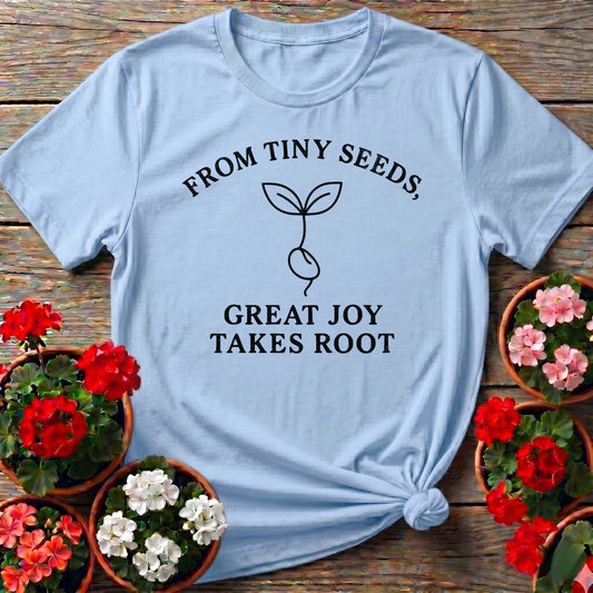 From Tiny Seeds Great Joy Takes Root Gardener Tee - GardeningTshirts