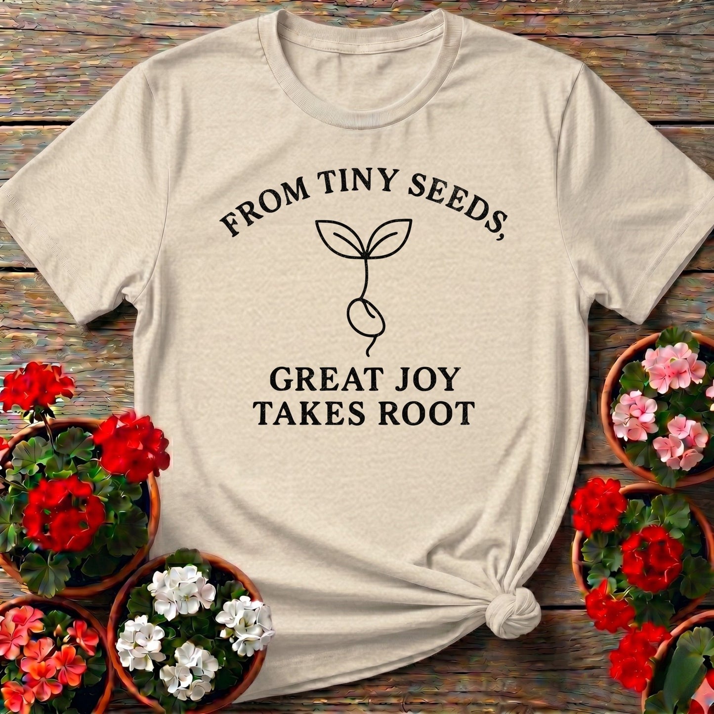 From Tiny Seeds Great Joy Takes Root Gardener Tee - GardeningTshirts