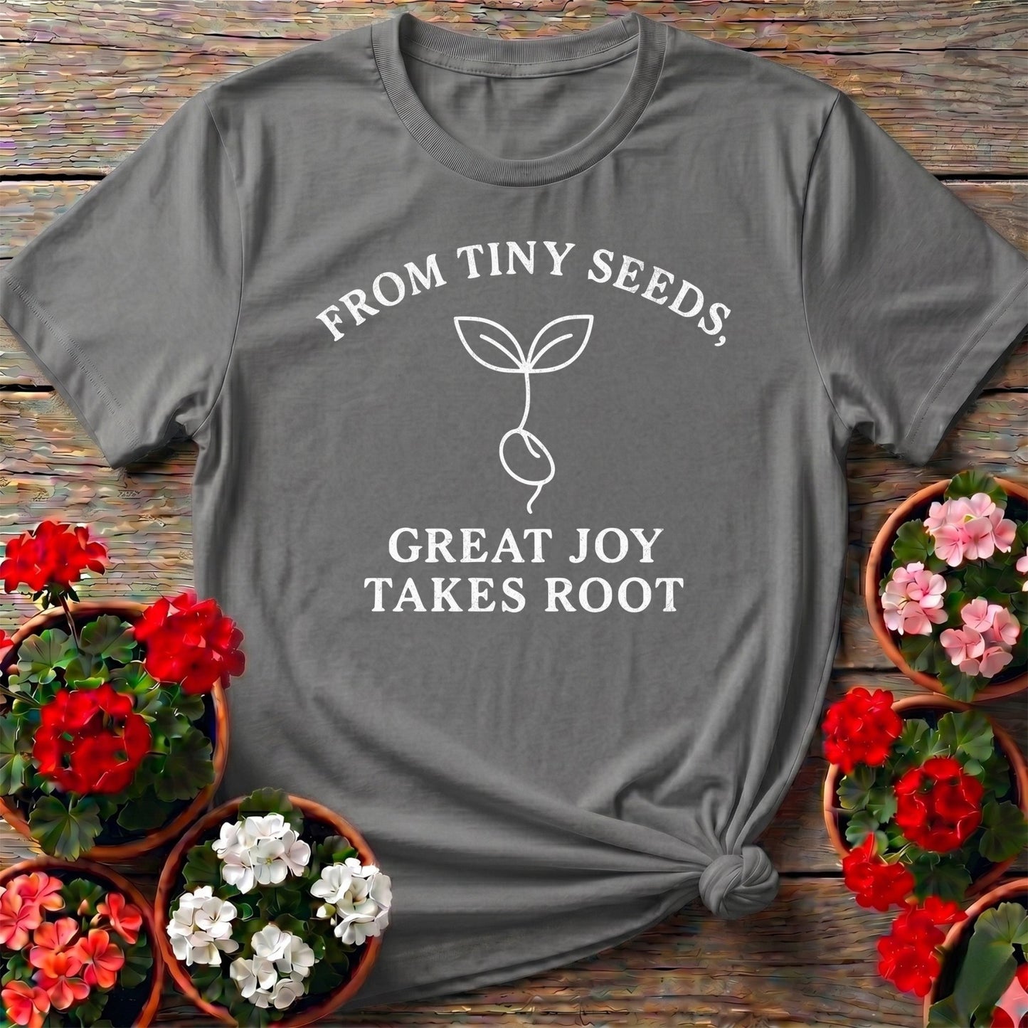 From Tiny Seeds Great Joy Takes Root Gardener Tee - GardeningTshirts