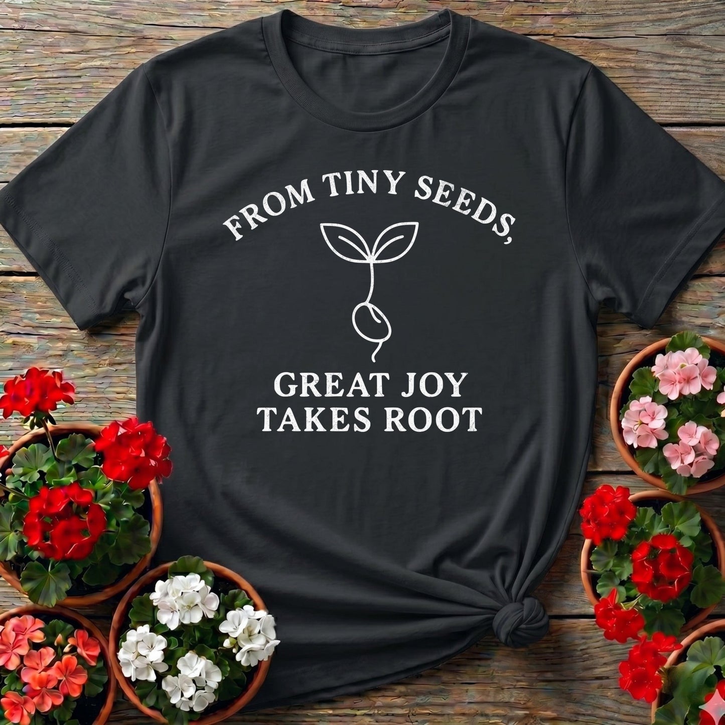 From Tiny Seeds Great Joy Takes Root Gardener Tee - GardeningTshirts