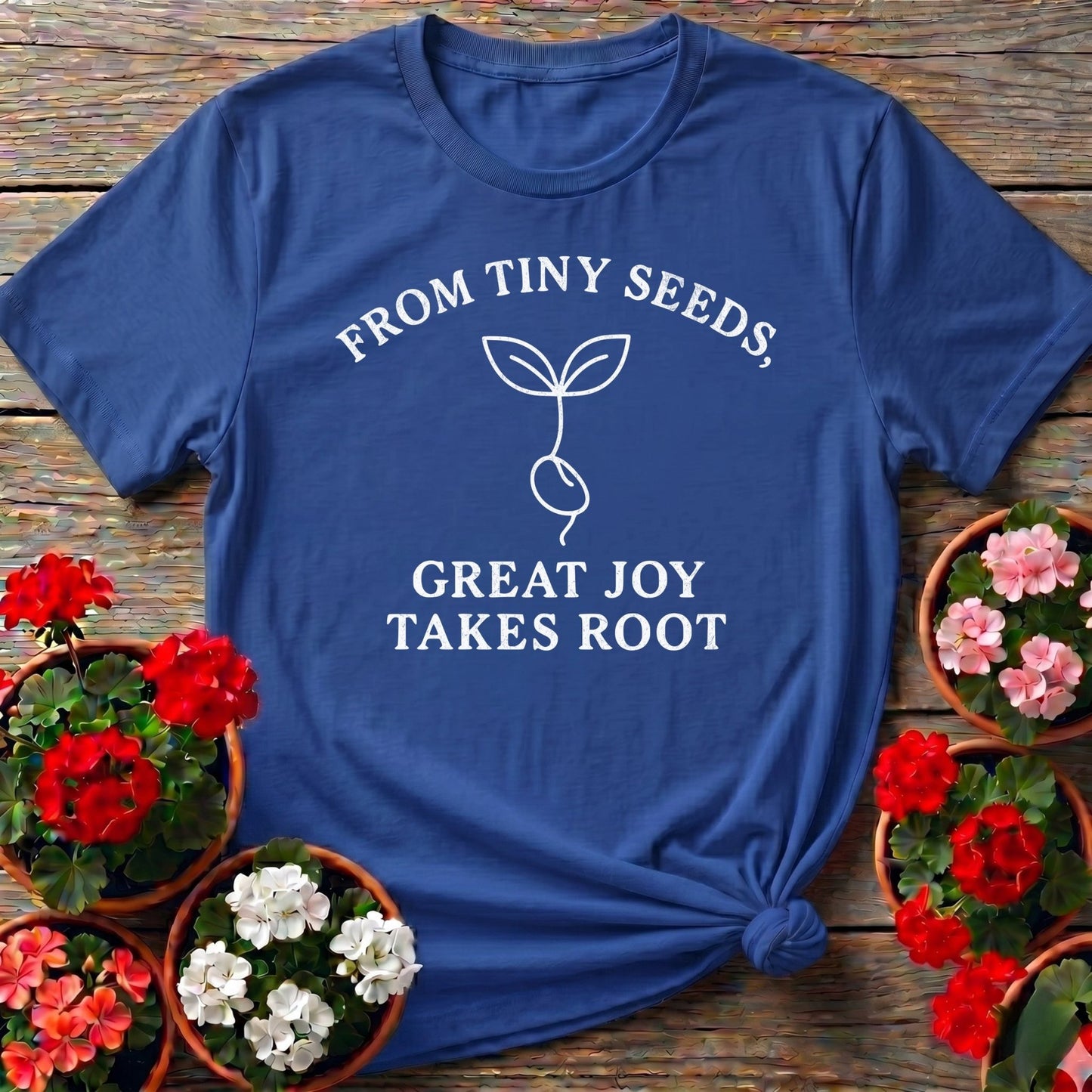From Tiny Seeds Great Joy Takes Root Gardener Tee - GardeningTshirts