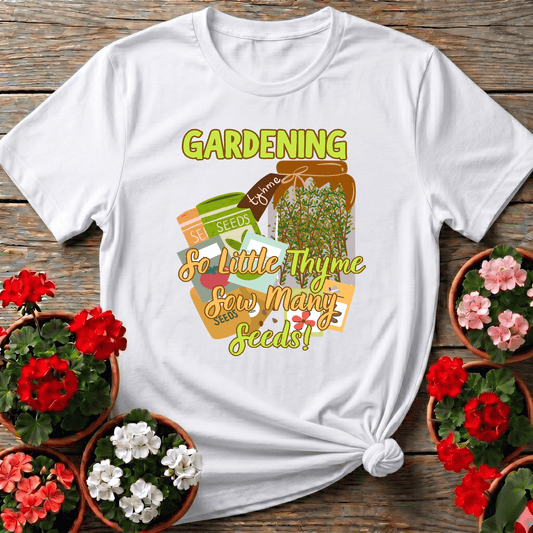 Gardening So Little Thyme Sow Many Seeds T-Shirt - GardeningTshirts