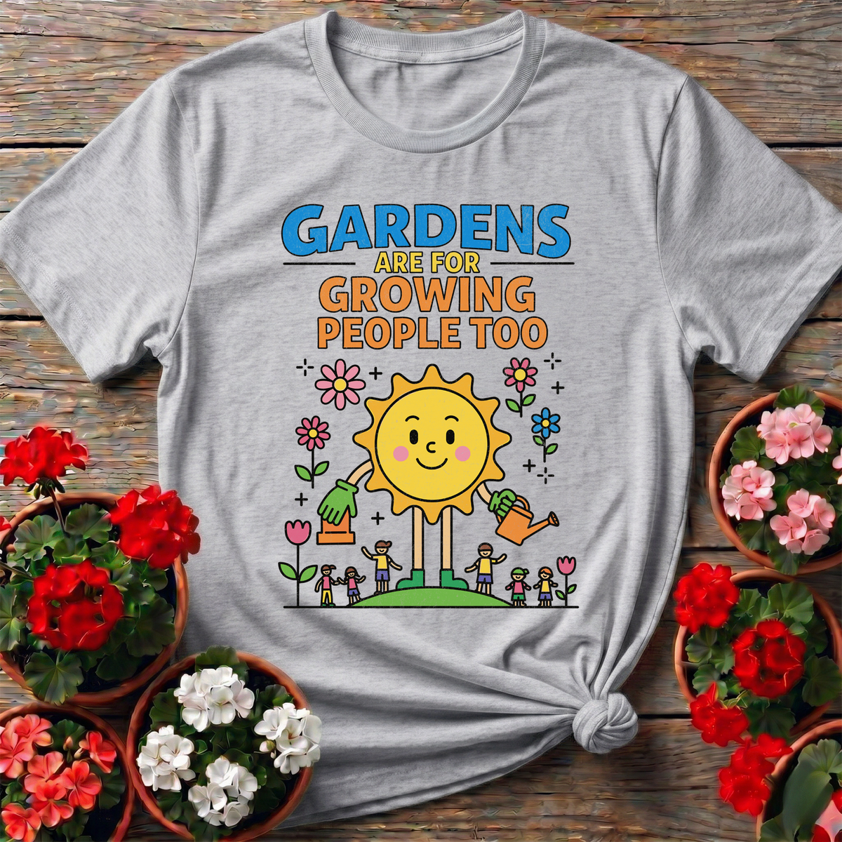 Gardens Grow People Too Positive Graphic Tee - GardeningTshirts