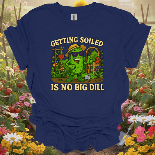 Navy tshirt showing getting soiled is no big dill funny pickle for gardening enthusiasts