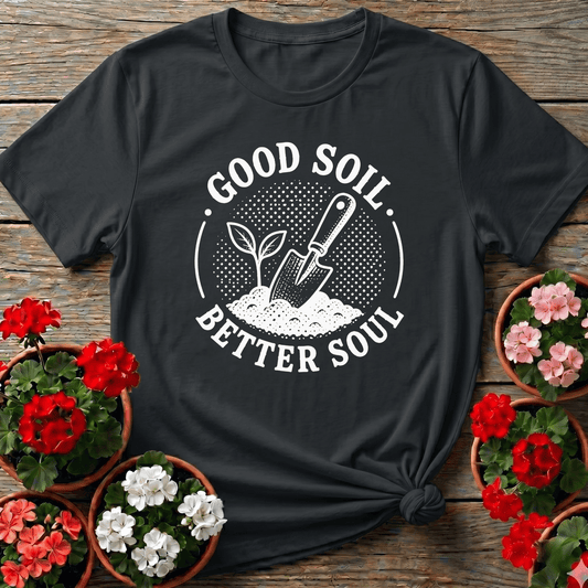 Good Soil Better Soul Gardening Tee for Plant Lovers - GardeningTshirts