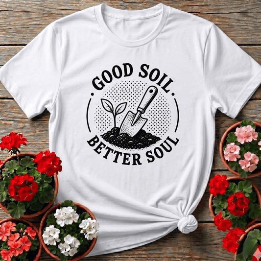 Good Soil Better Soul Gardening Tee for Plant Lovers - GardeningTshirts