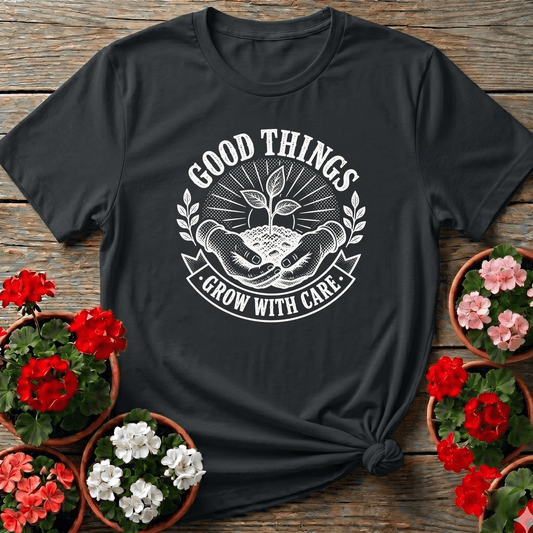 Good Things Grow With Care Gardening T-Shirt - GardeningTshirts