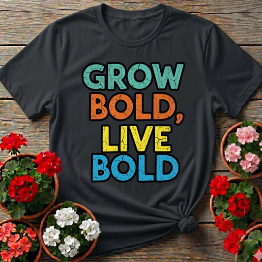 Grow Bold Live Bold T-shirt - GardeningTshirts