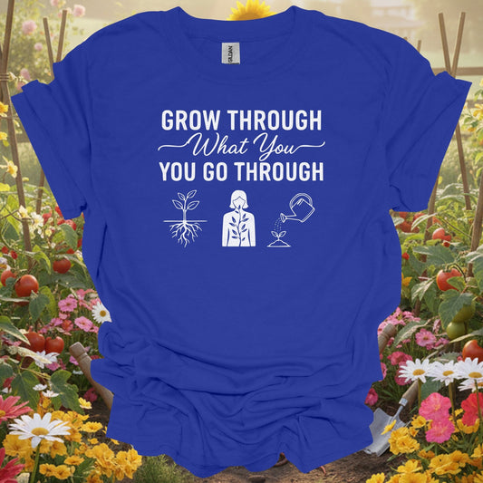 "Grow Through What You Go Through" Inspirational Gardening T-Shirt - GardeningTshirts