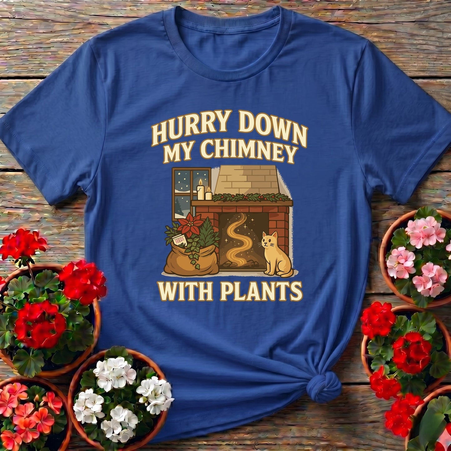 Hurry Down My Chimney With Plants Tee - GardeningTshirts