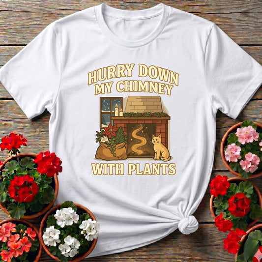 Hurry Down My Chimney With Plants Tee - GardeningTshirts