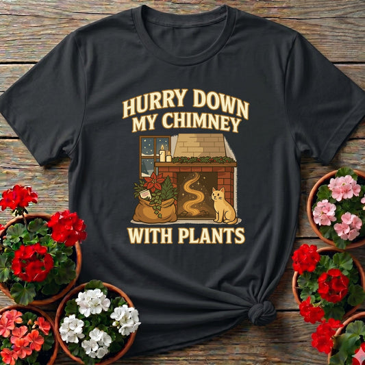 Hurry Down My Chimney With Plants Tee - GardeningTshirts