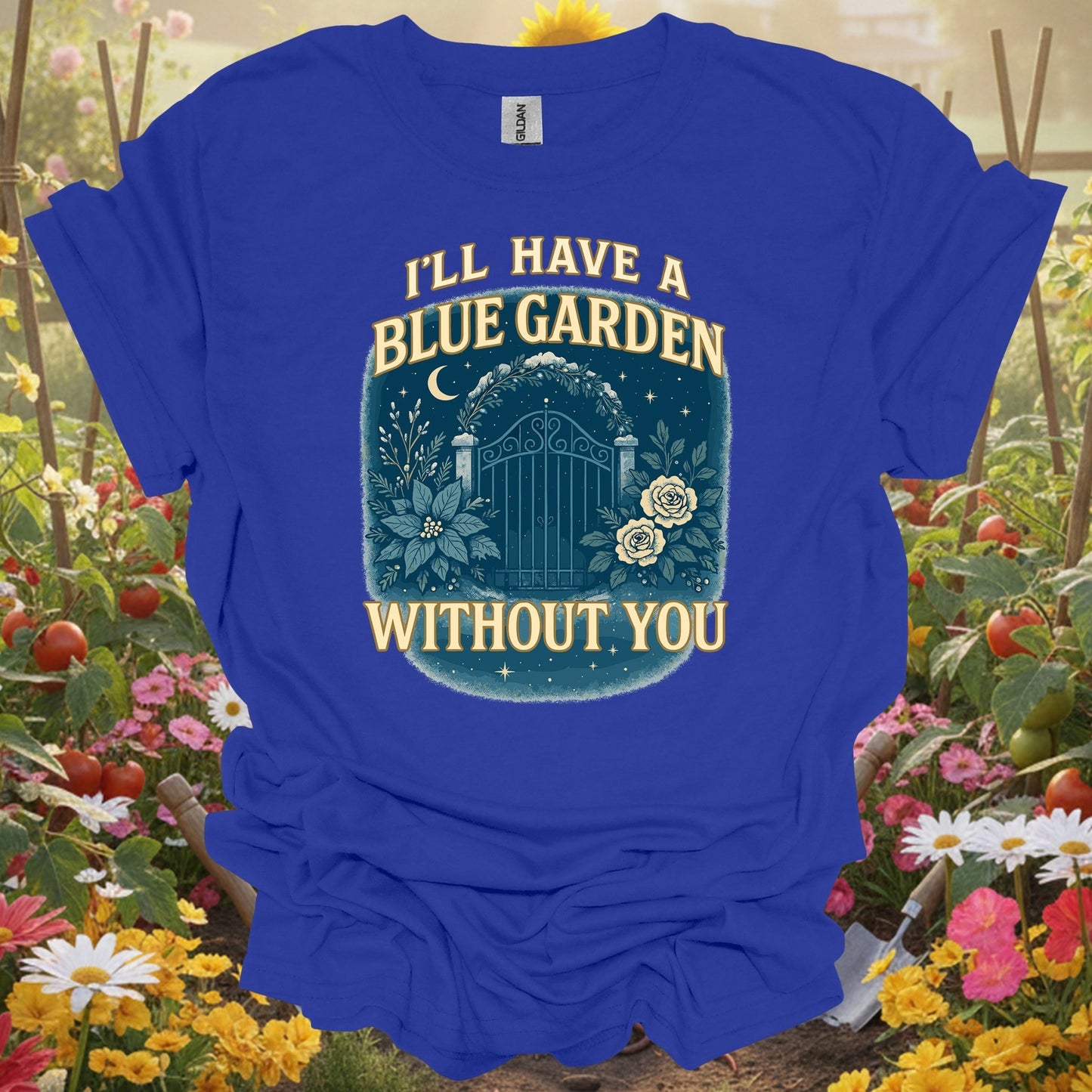 "I'll Have A Blue Garden Without You" Romantic Garden T-Shirt - GardeningTshirts
