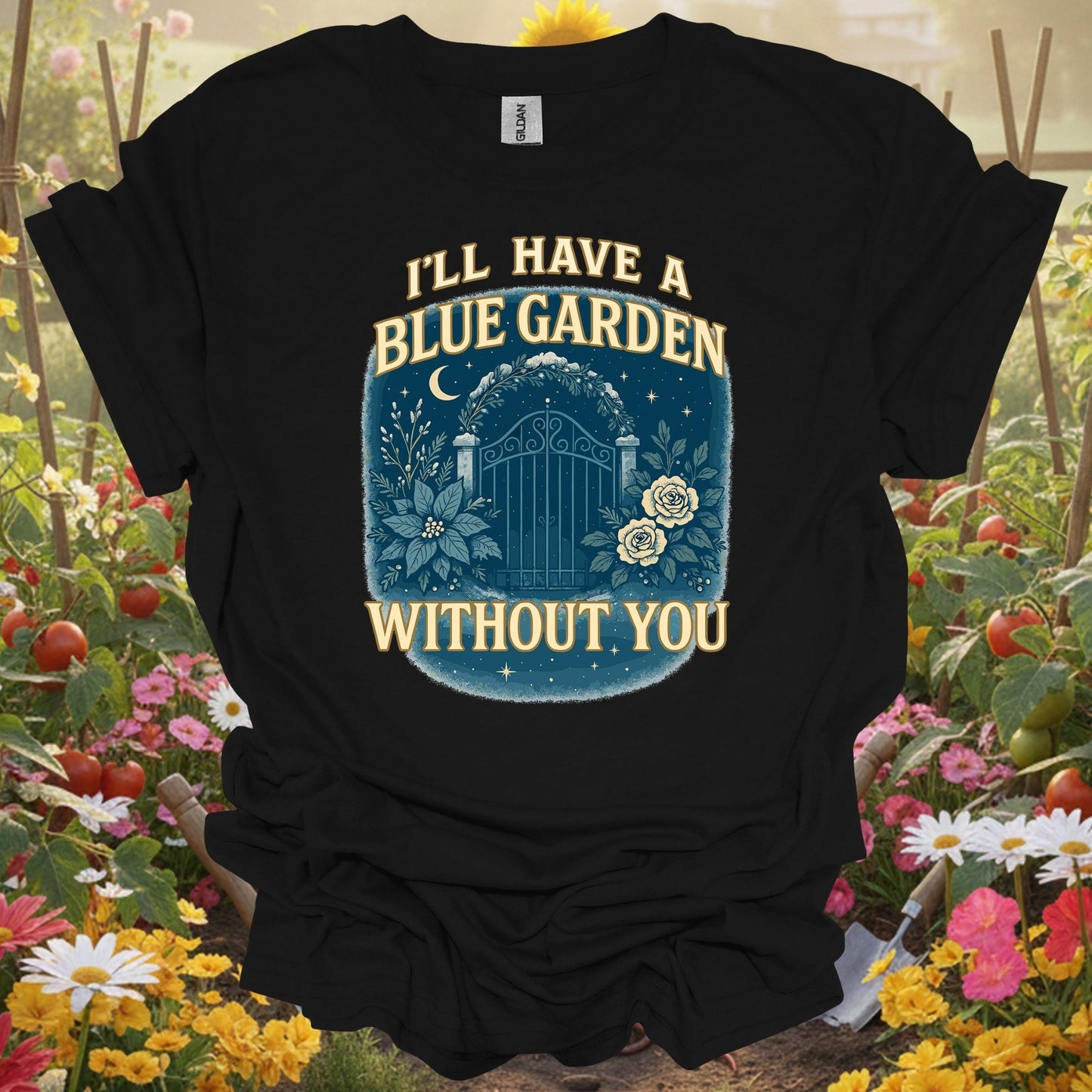 "I'll Have A Blue Garden Without You" Romantic Garden T-Shirt - GardeningTshirts