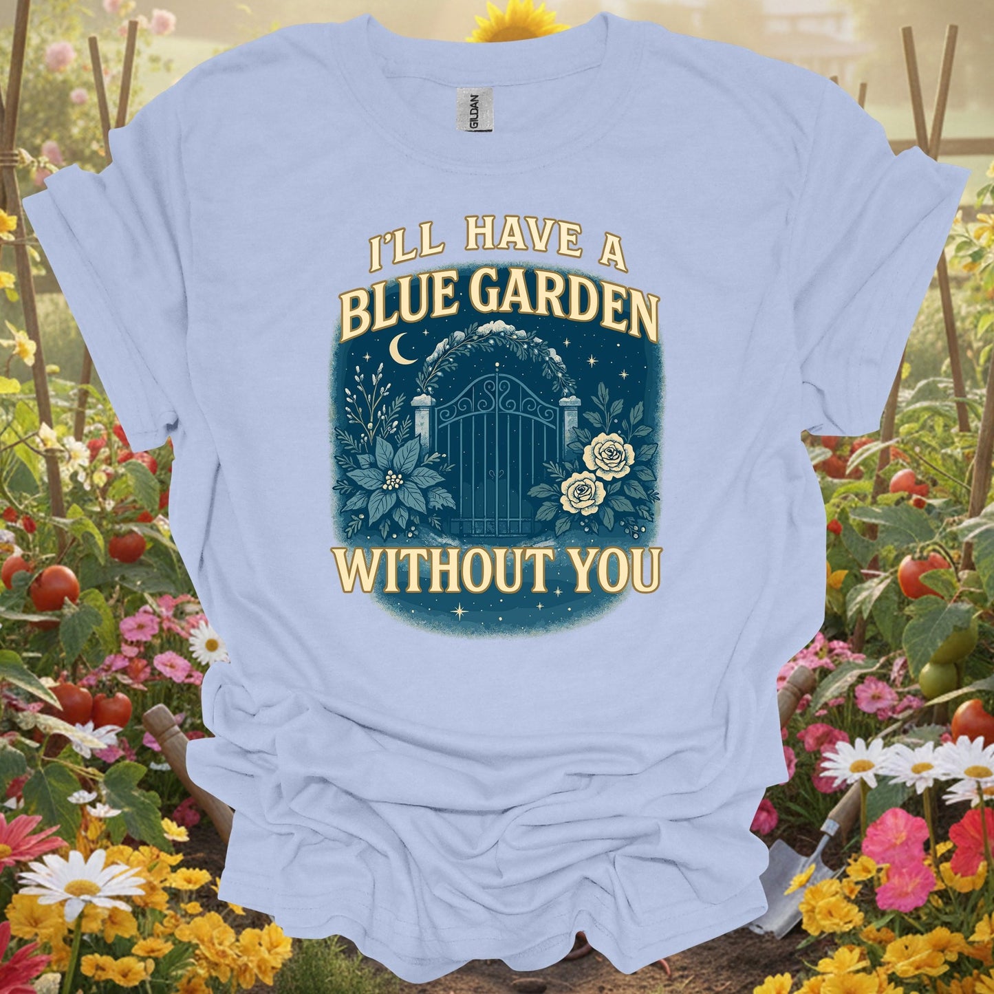 "I'll Have A Blue Garden Without You" Romantic Garden T-Shirt - GardeningTshirts