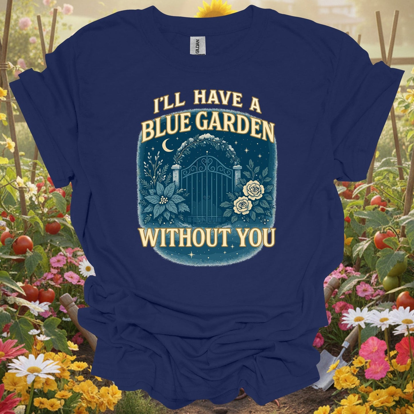 "I'll Have A Blue Garden Without You" Romantic Garden T-Shirt - GardeningTshirts
