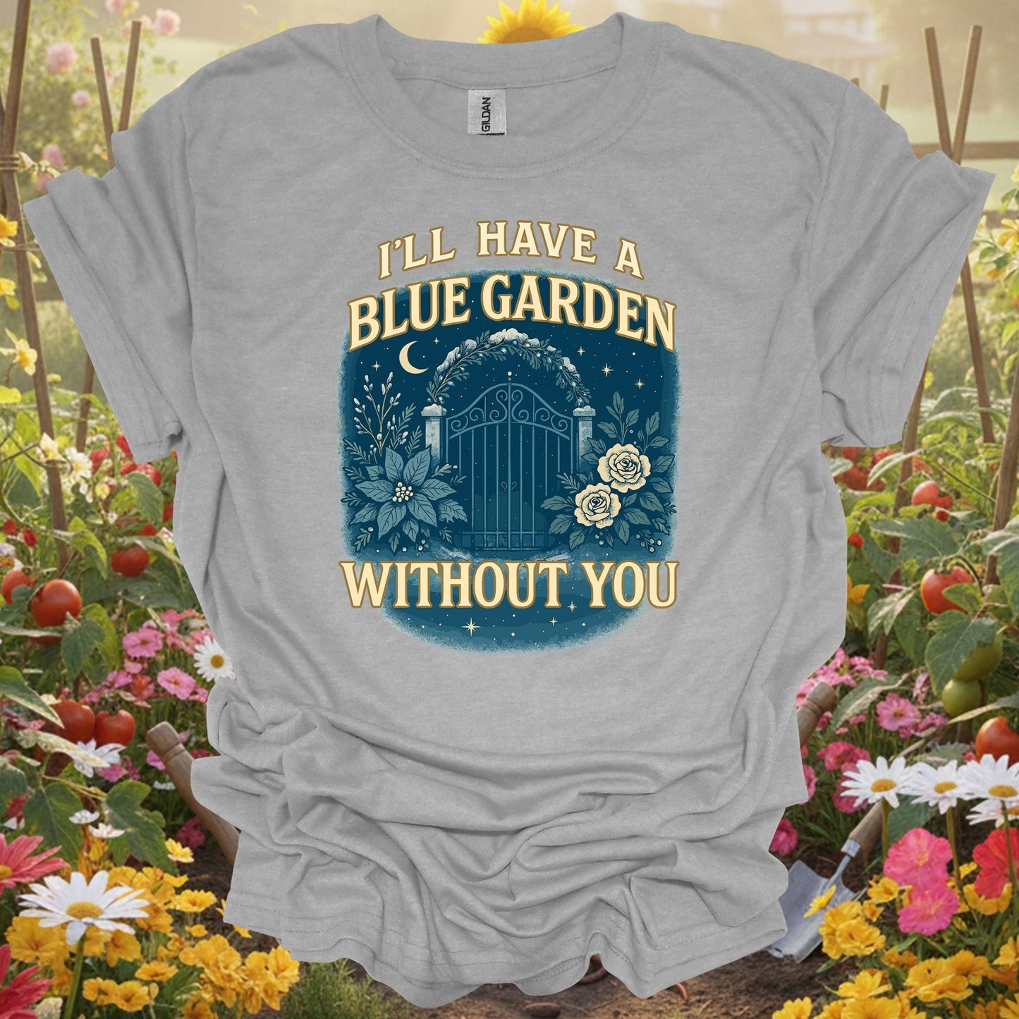 "I'll Have A Blue Garden Without You" Romantic Garden T-Shirt - GardeningTshirts