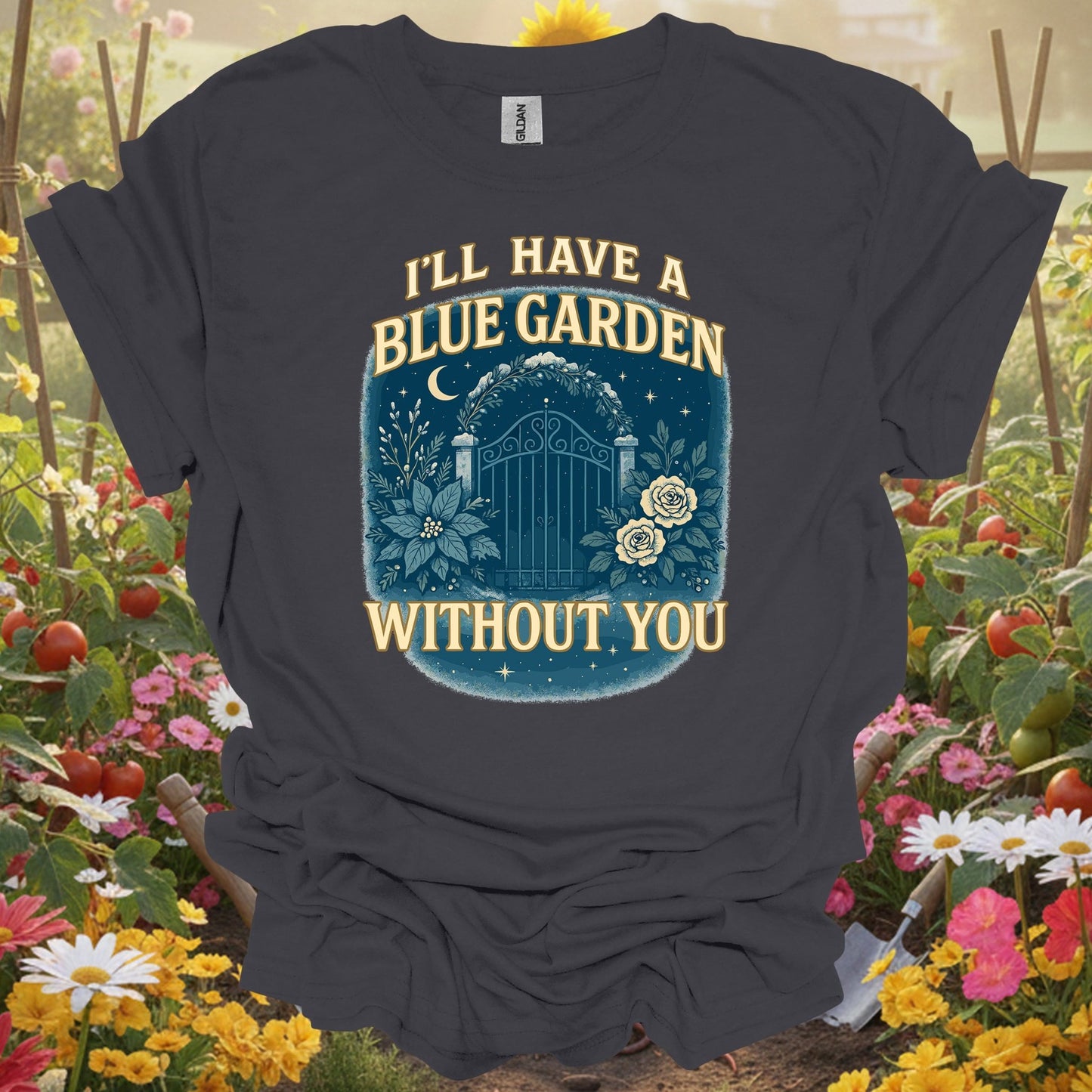 "I'll Have A Blue Garden Without You" Romantic Garden T-Shirt - GardeningTshirts