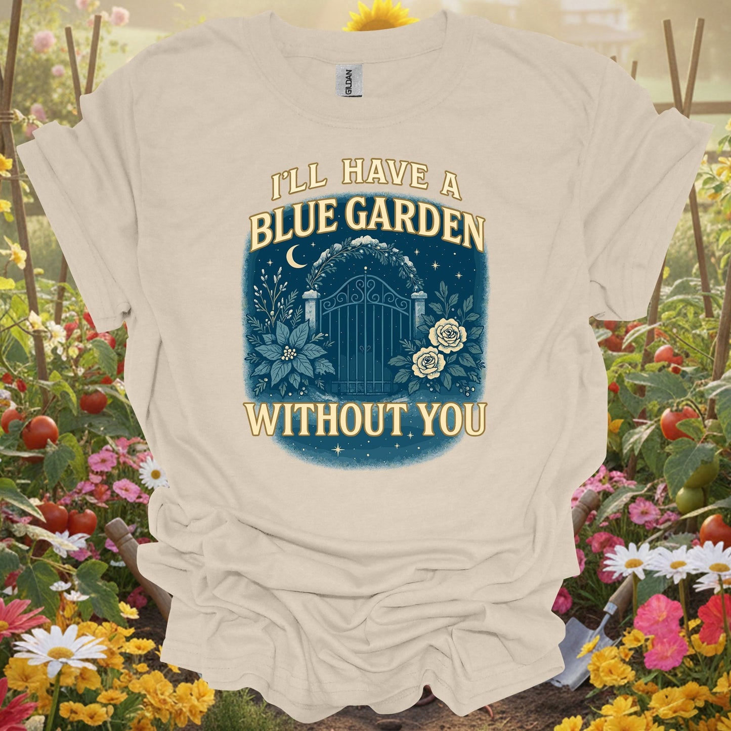"I'll Have A Blue Garden Without You" Romantic Garden T-Shirt - GardeningTshirts