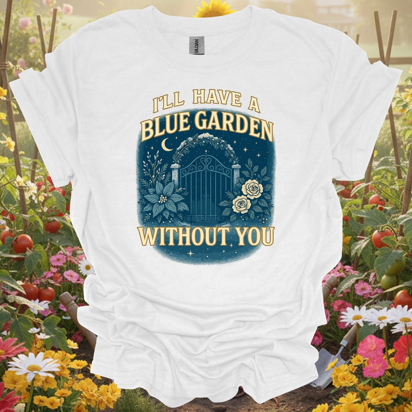 "I'll Have A Blue Garden Without You" Romantic Garden T-Shirt - GardeningTshirts