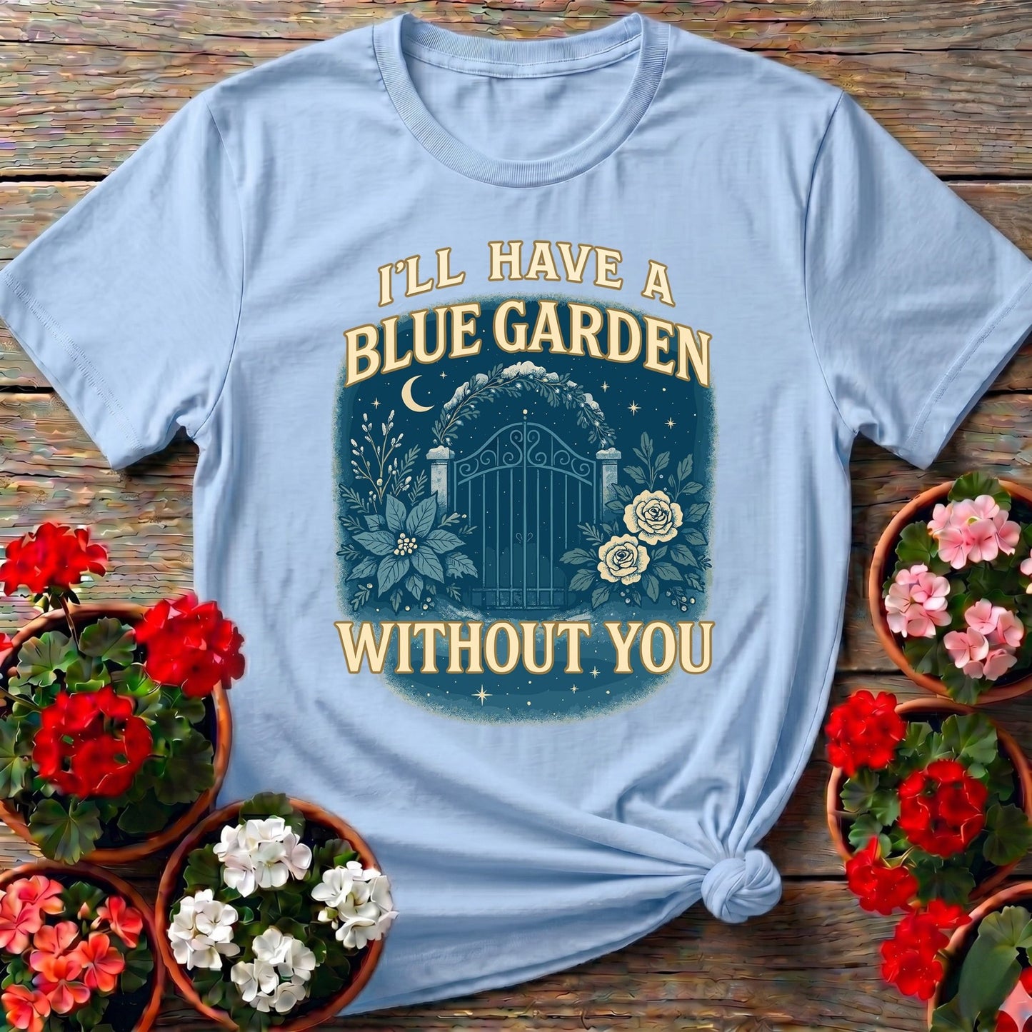 Ill Have A Blue Garden Without You Romantic Tee - GardeningTshirts