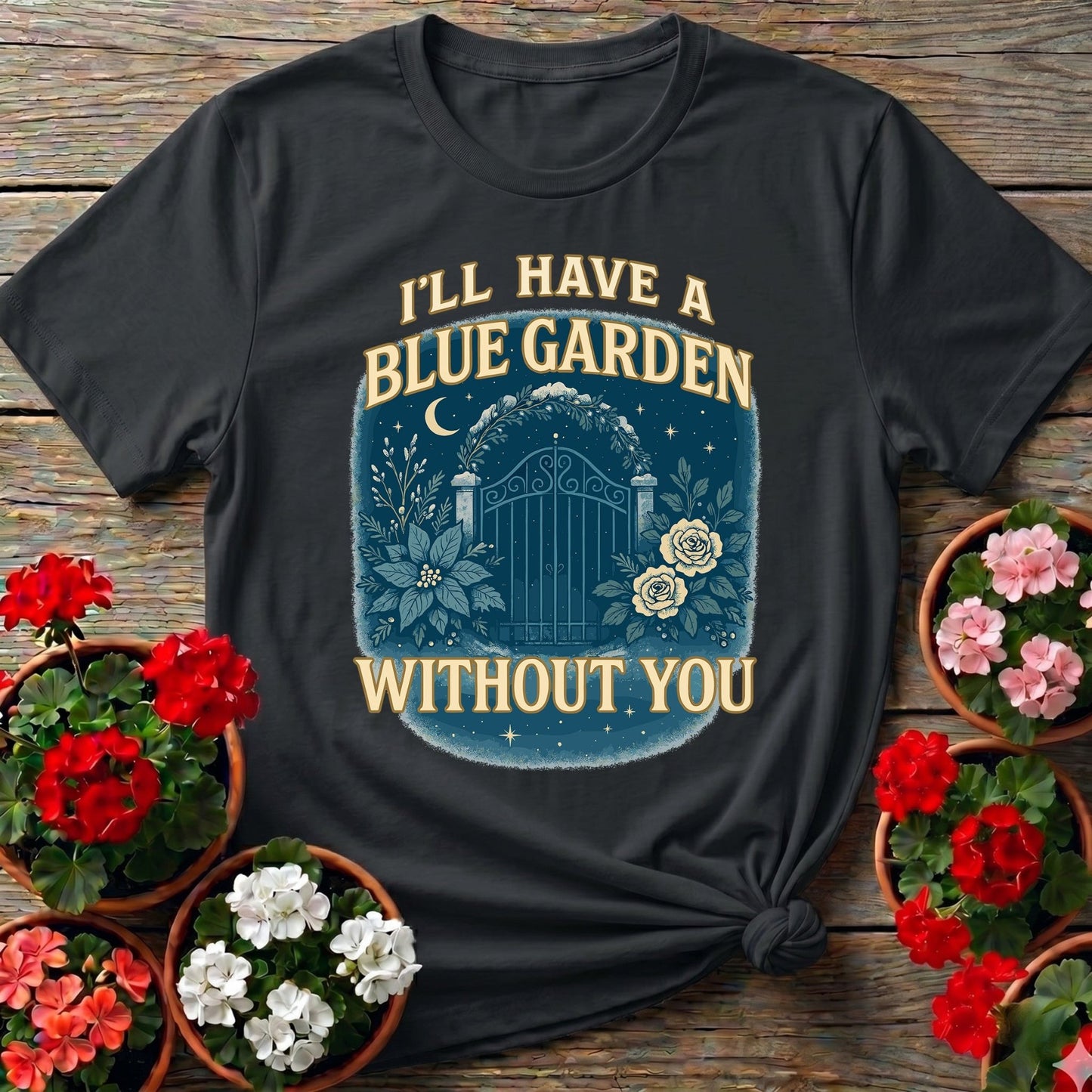 Ill Have A Blue Garden Without You Romantic Tee - GardeningTshirts